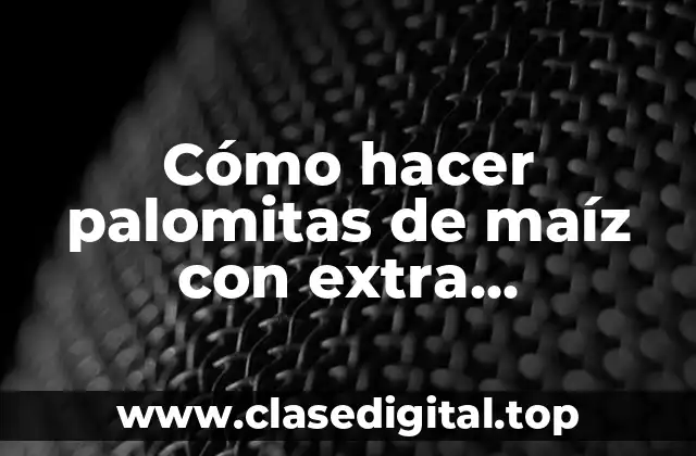 Cómo hacer palomitas de maíz con extra mantequilla