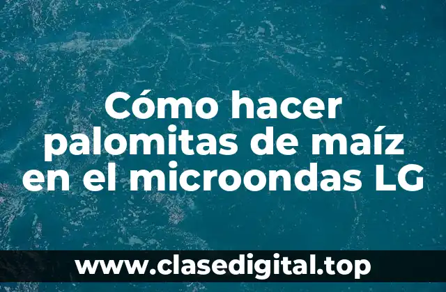 Cómo hacer palomitas de maíz en el microondas LG