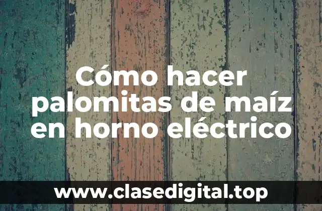 Cómo hacer palomitas de maíz en horno eléctrico