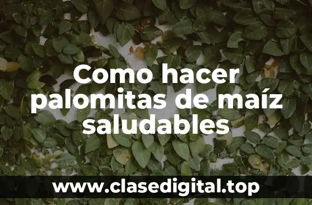 Como hacer palomitas de maíz saludables