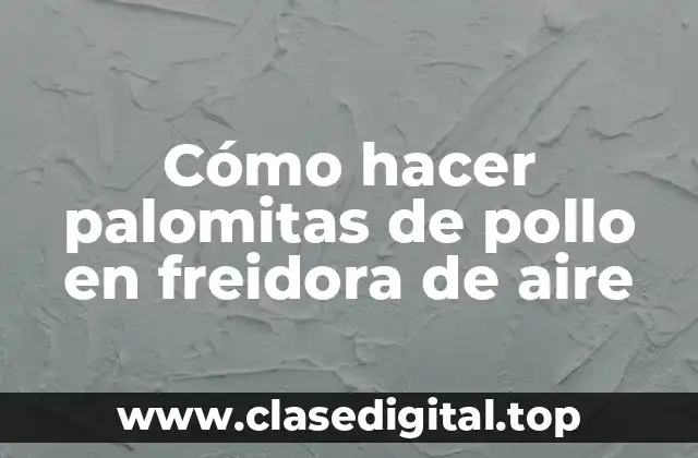 Cómo hacer palomitas de pollo en freidora de aire