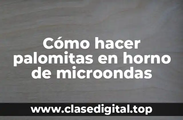 Cómo hacer palomitas en horno de microondas