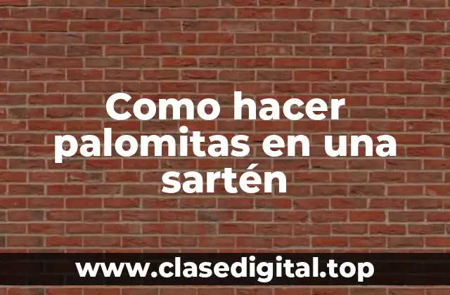 Como hacer palomitas en una sartén