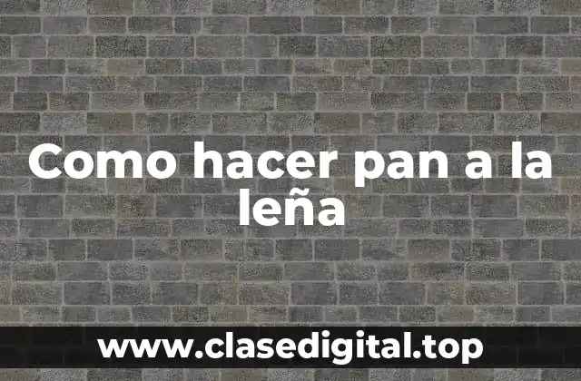 Como hacer pan a la leña