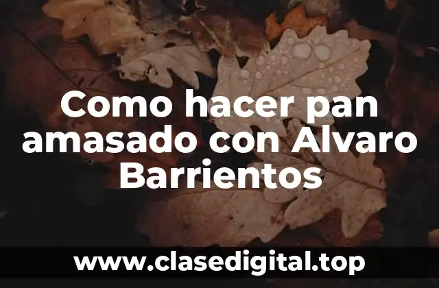 ¿Qué es el pan amasado con Alvaro Barrientos?