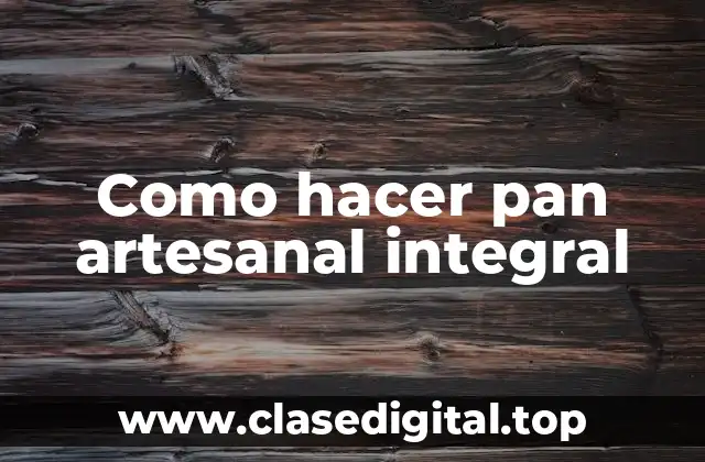 Como hacer pan artesanal integral