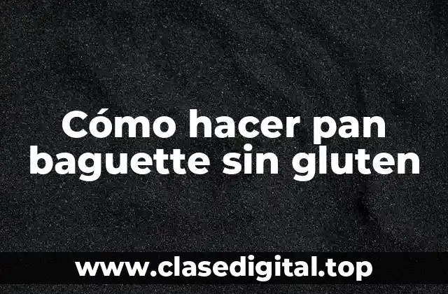 Cómo hacer pan baguette sin gluten