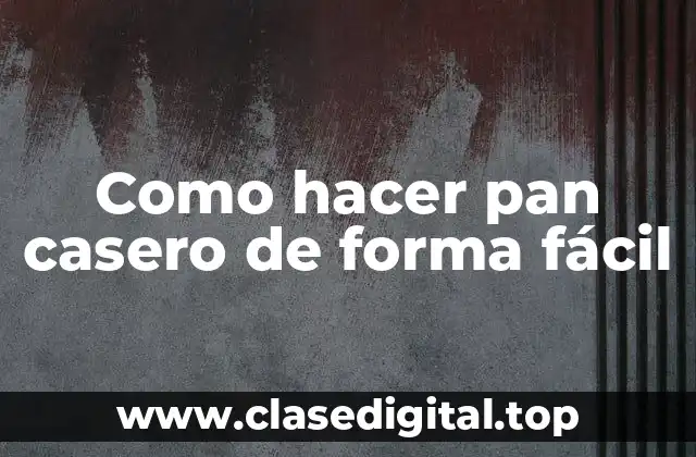 Como hacer pan casero de forma fácil