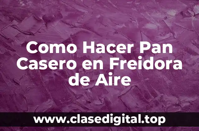 Como Hacer Pan Casero en Freidora de Aire