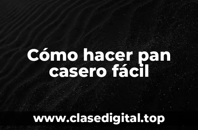 Cómo hacer pan casero fácil
