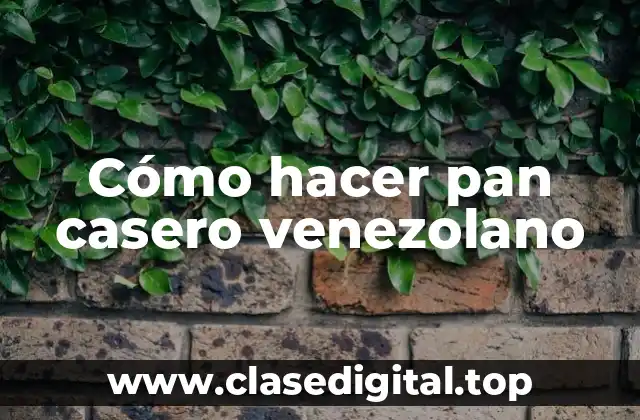 Cómo hacer pan casero venezolano