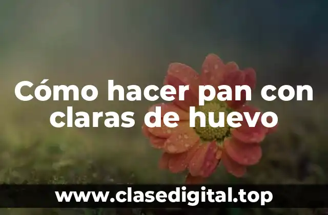 Cómo hacer pan con claras de huevo