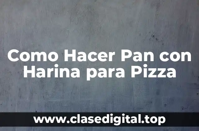 Pan con Harina para Pizza: ¿Qué es y para qué Sirve?