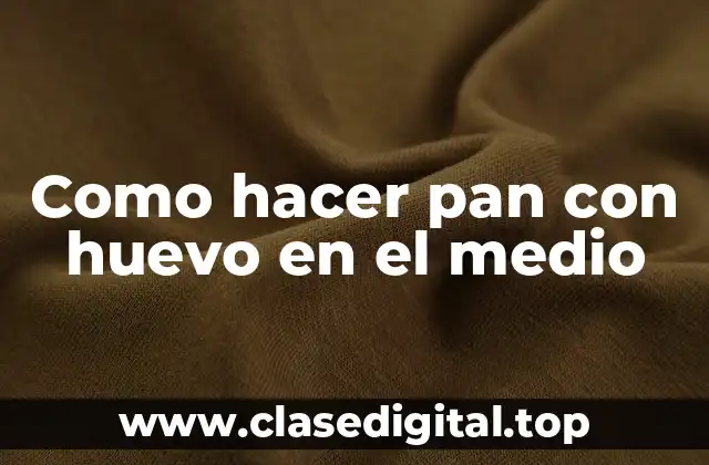 Como hacer pan con huevo en el medio