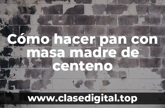Cómo hacer pan con masa madre de centeno