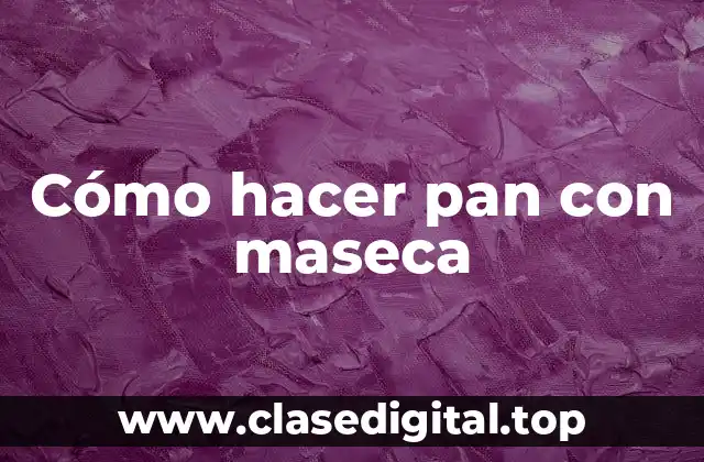 Cómo hacer pan con maseca