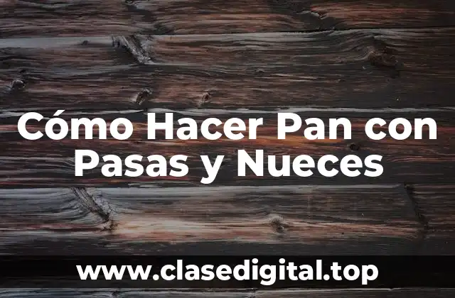 Cómo Hacer Pan con Pasas y Nueces