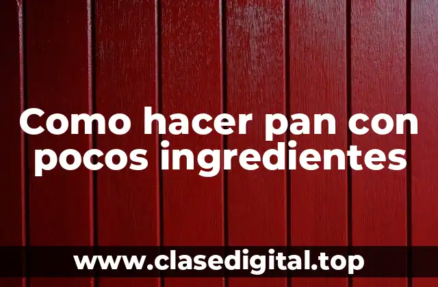 Como hacer pan con pocos ingredientes