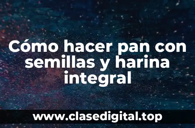 Cómo hacer pan con semillas y harina integral