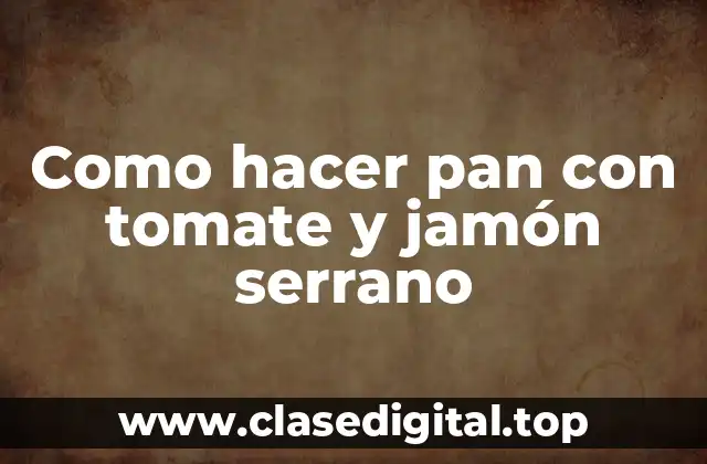 Como hacer pan con tomate y jamón serrano