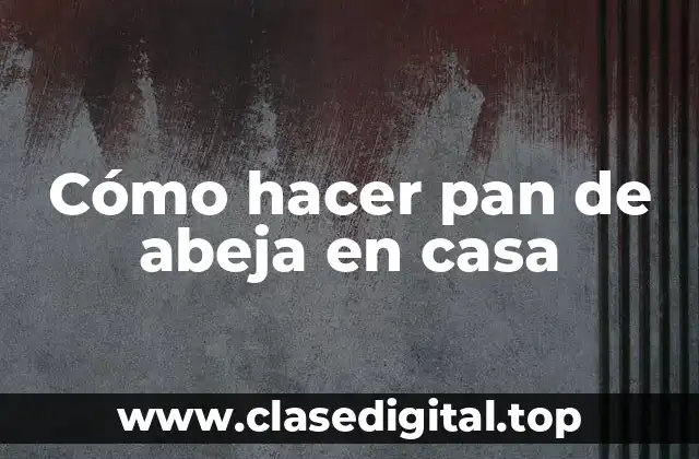 Cómo hacer pan de abeja en casa