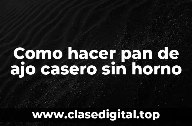 Como hacer pan de ajo casero sin horno