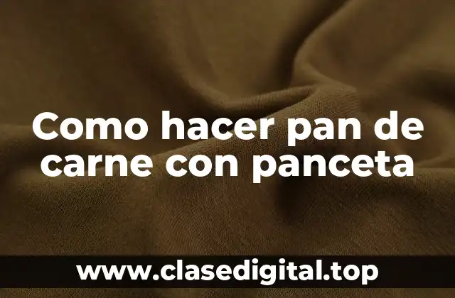 Como hacer pan de carne con panceta