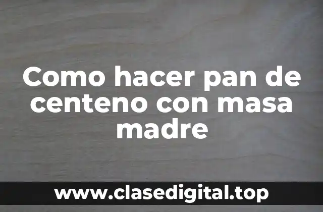 Como hacer pan de centeno con masa madre