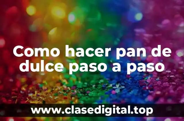 Como hacer pan de dulce paso a paso