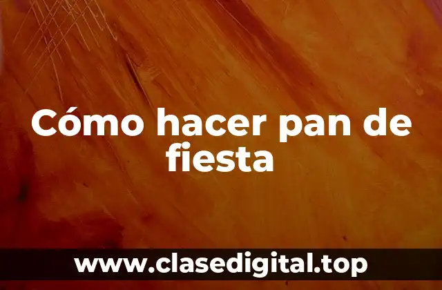 Cómo hacer pan de fiesta