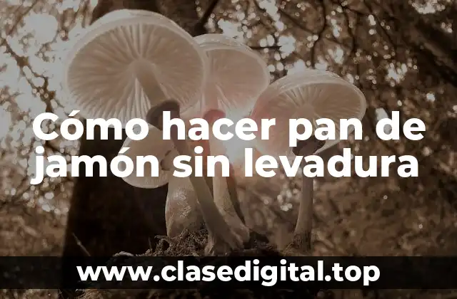 Cómo hacer pan de jamón sin levadura