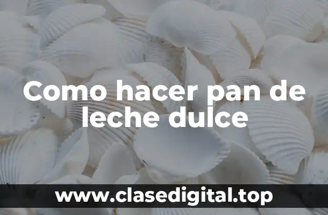 ¿Qué es el pan de leche dulce y para qué sirve?