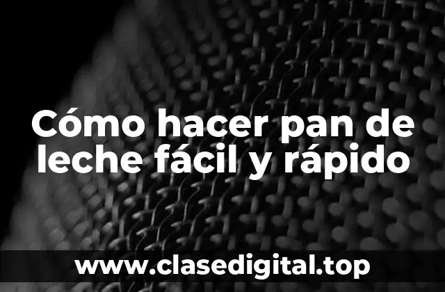 Cómo hacer pan de leche fácil y rápido