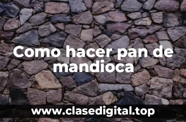 Como hacer pan de mandioca