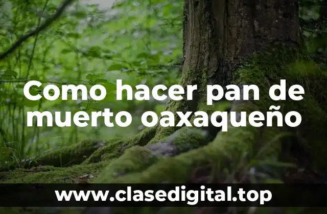 Como hacer pan de muerto oaxaqueño