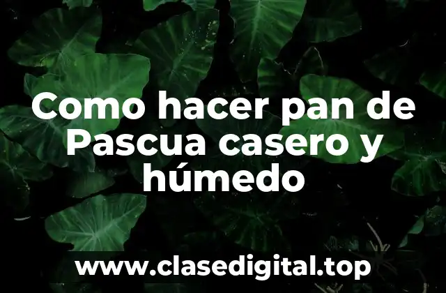 Como hacer pan de Pascua casero y húmedo