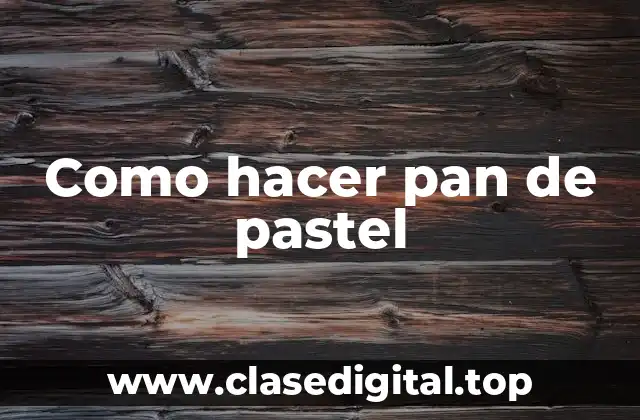 Como hacer pan de pastel