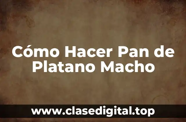 Cómo Hacer Pan de Platano Macho