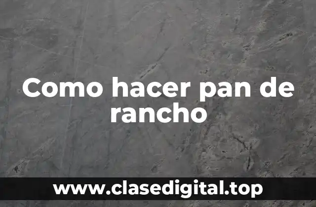Como hacer pan de rancho