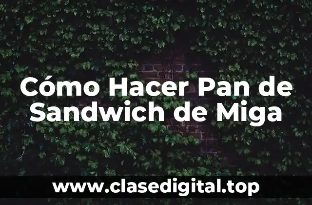 Cómo Hacer Pan de Sandwich de Miga