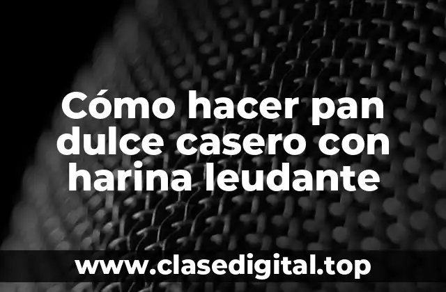 Cómo hacer pan dulce casero con harina leudante