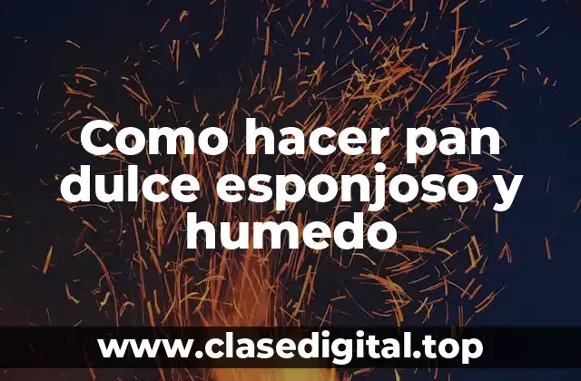 Como hacer pan dulce esponjoso y humedo