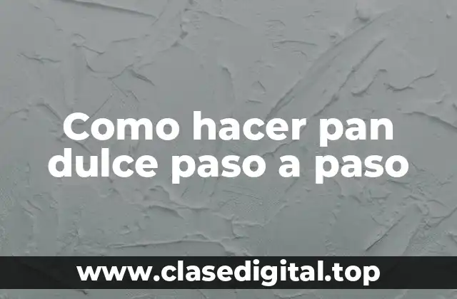 Como hacer pan dulce paso a paso