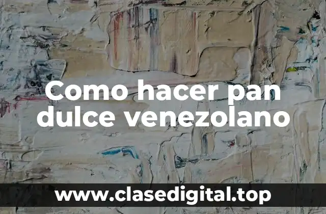 Como hacer pan dulce venezolano