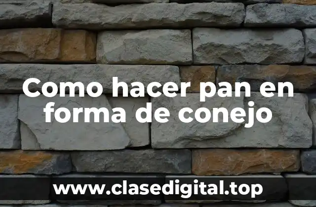 Como hacer pan en forma de conejo