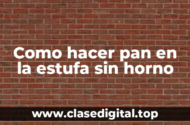 Como hacer pan en la estufa sin horno