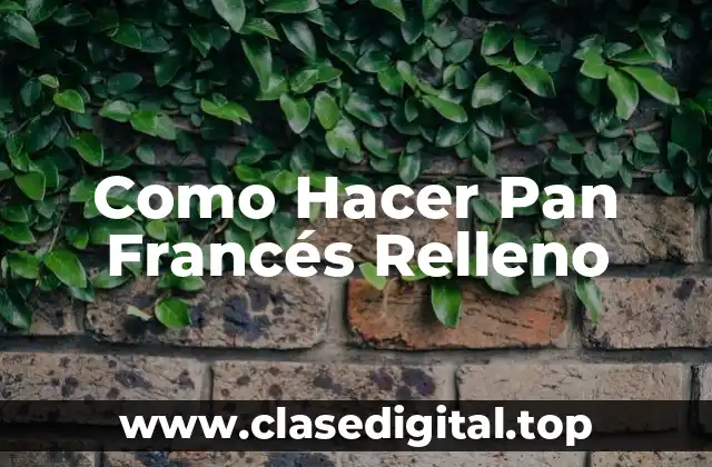 Como Hacer Pan Francés Relleno