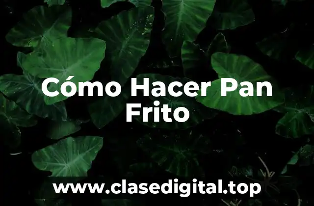 ¿Qué Es Pan Frito y Cómo se Usa?