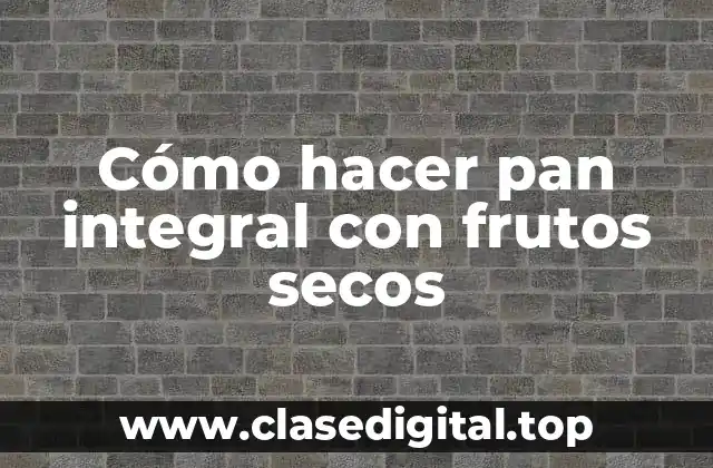 Cómo hacer pan integral con frutos secos