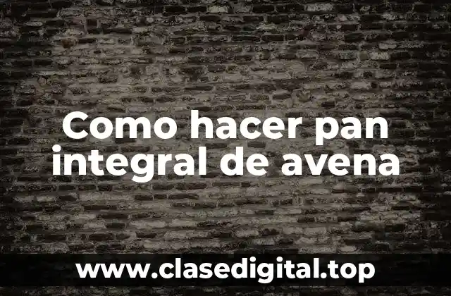Como hacer pan integral de avena